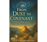 From Dust to Covenant: A Story of Beginnings, for Young Hearts and Old Souls