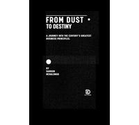 From Dust to Destiny: A Journey into the Century’s Greatest Business Principles