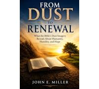 FROM DUST TO RENEWAL: What the Bible's Dust Imagery Reveals About Humanity, Humility, and Hope