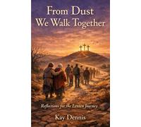 From Dust We Walk Together: Reflections for the Lenten Journey