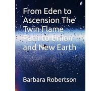 From Eden to Ascension The Twin Flame Path to Union and New Earth
