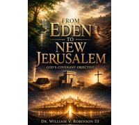 FROM EDEN TO NEW JERUSALEM: God’s Covenant Objective