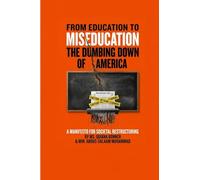 "FROM EDUCATION TO MISEDUCATION": THE DUMBING DOWN OF AMERICA: A Manifesto for Societal Restructuring