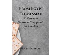 From Egypt to Messiah: A Messianic Passover Haggadah for Families