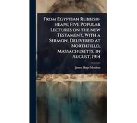From Egyptian Rubbish-heaps; Five Popular Lectures on the new Testament, With a Sermon, Delivered at Northfield, Massachusetts, in August, 1914