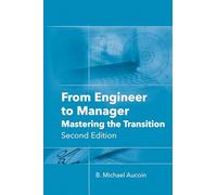 From Engineer to Manager: Mastering the Transition: Mastering the Transition, Second Edition
