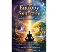 FROM ENTROPY TO SYNTROPY: Entropy • Freshness • Beauty A Shadow Work Journal & Workbook