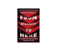 From Eternity to Here: The Quest For The Ultimate Theory Of Time