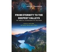 From Eternity to the Deepest Valleys: The Biblical Geography of Creation. Science and Faith as You’ve Never Seen Them.