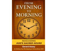 From Evening to Morning: Rediscovering GOD's Sacred Hours: #SacredPrayerHoursInTheBible #FromEveningToMorningDevotional #SpiritualWatchHoursOfTheDayAndNight #HebrewDayBeginsAtSunsetMeaning