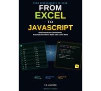 From Excel to JavaScript: Build Interactive Dashboards, Automate the Web, and Make Your Data Come Alive
