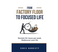 From Factory Floor to Focused Life: Reclaim 10+ hours per week. Rediscover your life