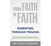 FROM FAITH TO FAITH: Parenting Through Trauma