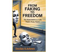 From Faking to Freedom: The Bold Shift to a Life That’s Truly Yours