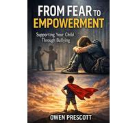 From Fear to Empowerment: Supporting Your Child Through Bullying