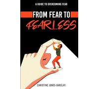 From Fear To Fearless: A Guide to OverComing Fear