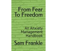 From Fear To Freedom: An Anxiety Management Handbook