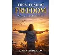 From Fear to Freedom: Rewiring a Life After Trauma