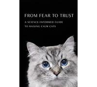 From Fear to Trust: The Science of Raising Calm, Happy and Affectionate Cats