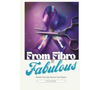 From Fibro To Fabulous: Reclaim Your Life, Discover Your Destiny