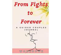 From Fights to Forever: A Guided Couples Journal Workbook is designed to help you and your partner