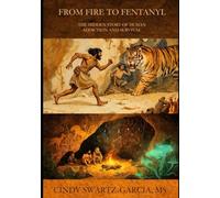From Fire to Fentanyl: The Hidden Story of Human Addiction and Survival: 1