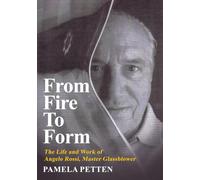 From Fire To Form: The Life and Work of Angelo Rossi, Master Glassblower