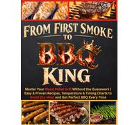 From First Smoke to BBQ King: Master Your Wood Pellet Grill Without the Guesswork | Easy & Proven Recipes, Temperature & Timing Charts to Avoid Dry Meat and Get Perfect BBQ Every Time