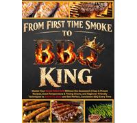 From First Smoke to BBQ King: Master Your Wood Pellet Grill Without the Guesswork | Easy & Proven Recipes, Exact Temperature & Timing Charts, and ... and Get Perfect,Consistent BBQ Every Time