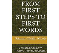 FROM FIRST STEPS TO FIRST WORDS: A STRATEGIC GUIDE TO RAISING THRIVING TODDLERS