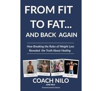From Fit To Fat...And Back Again: How Breaking the Rules of Weight Loss Revealed the Truth About Healing