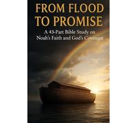 From Flood to Promise: Noah Bible Study Guide with NIV Scripture, Faith Lessons, Reflections, Prayers & 43-Part Christian Study on God’s Covenant
