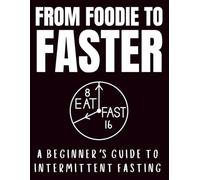 From Foodie To Faster: A Beginner's Guide To Intermittent Fasting: A 110-Day Fasting Tracker Journal | Track & Log Your Fasting Hours, Food, Water, Exercise, Sleep, & More