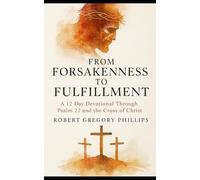 From Forsakenness to Fulfillment: A 12-Day Devotional Through Psalm 22 and the Cross of Christ