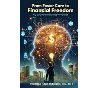 From Foster Care to Financial Freedom: My Journey with AI as My Guide: Empowering Personal Transformation, Real Estate Investing, and Smart Financial Decisions