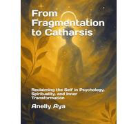 From Fragmentation to Catharsis: Reclaiming the Self in Psychology, Spirituality, and Inner Transformation