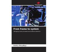 From frame to system: Managing visual processes and audience attention