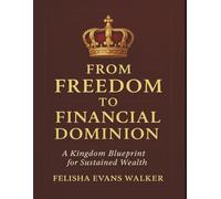 From Freedom To Financial Dominion: A Kingdom Blueprint for Sustained Wealth
