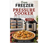 From Freezer to Pressure Cooker: 100 Make-Ahead Instant Pot Recipes for the Night You Forgot to Thaw Dinner