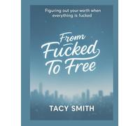 From Fucked To Free: Figuring out your worth when everything is fucked