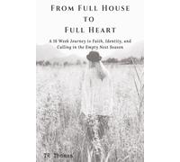 From Full House to Full Heart: A 16-Week Bible Study for Women Finding Hope After Children Leave Home