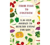From Fussy to Fantastic: 20 Steps to a Lifetime of Healthy Eating for Kids and Families
