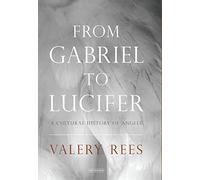 From Gabriel to Lucifer: A Cultural History of Angels