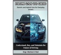 From Gas to Grid: Electric and Hybrid Cars for Everyday Drivers: Understand, Buy, and Maintain the Future of Driving