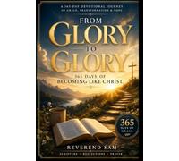 From Glory to Glory: 365 Days of Becoming Like Christ