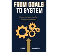 From Goals to System: Master the Habits That Turn Intentions into Results