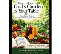From God's Garden To Your Table: Plant-Based Recipes, Fresh Cold-Pressed Juices & Smoothies