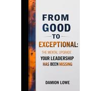 From Good to Exceptional: A Pocket Guide to Rewiring the Leader's Mind