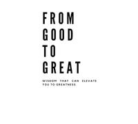 From Good to Great: Wisdom Tha Elevates You to Greatness!