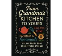 From Grandma's Kitchen To Yours: A Blank Recipe Book and Keepsake Journal to Record Cherished Family Recipes, Holiday Traditions, and Kitchen Memories from Grandma